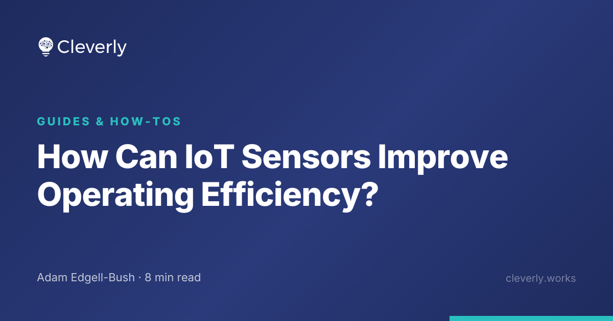 How Can IoT Sensors Improve Operating Efficiency? | Cleverly